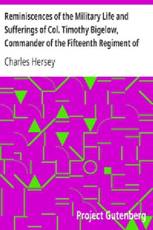 [Gutenberg 24634] • Reminiscences of the Military Life and Sufferings of Col. Timothy Bigelow, Commander of the Fifteenth Regiment of the Massachusetts Line in the Continental Army, during the War of the Revolution